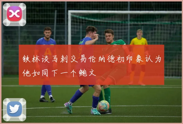 铁林谈马刺交易伦纳德初印象认为他如同下一个鲍文